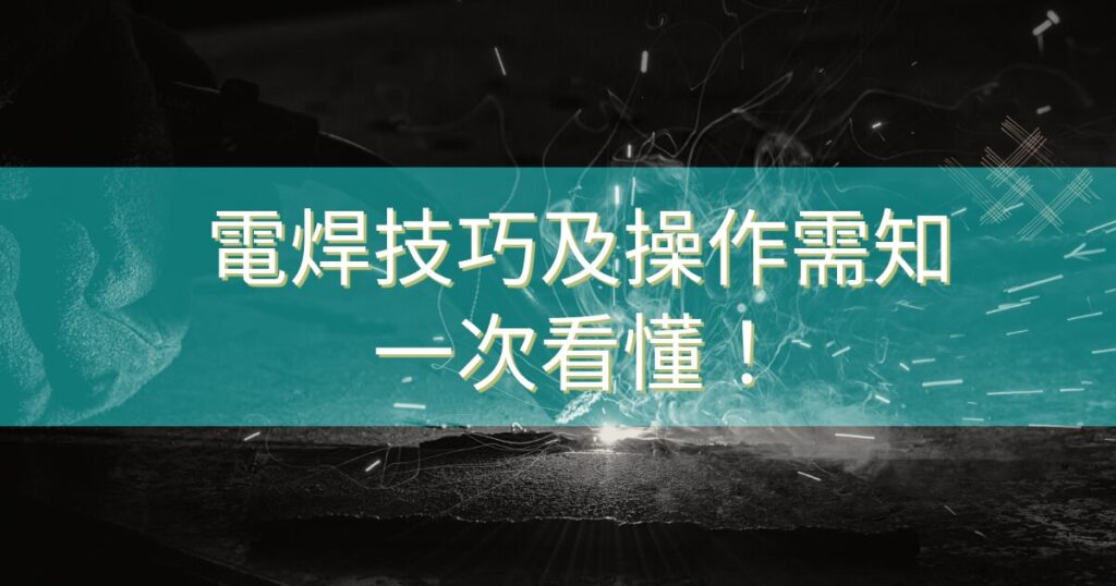 電焊技巧及操作需知一次看懂！