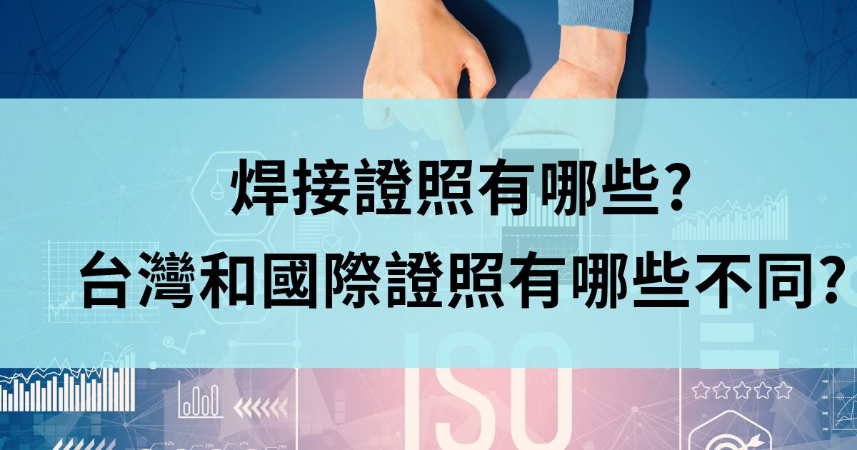 焊接證照有哪些 台灣和國際證照有哪些不同