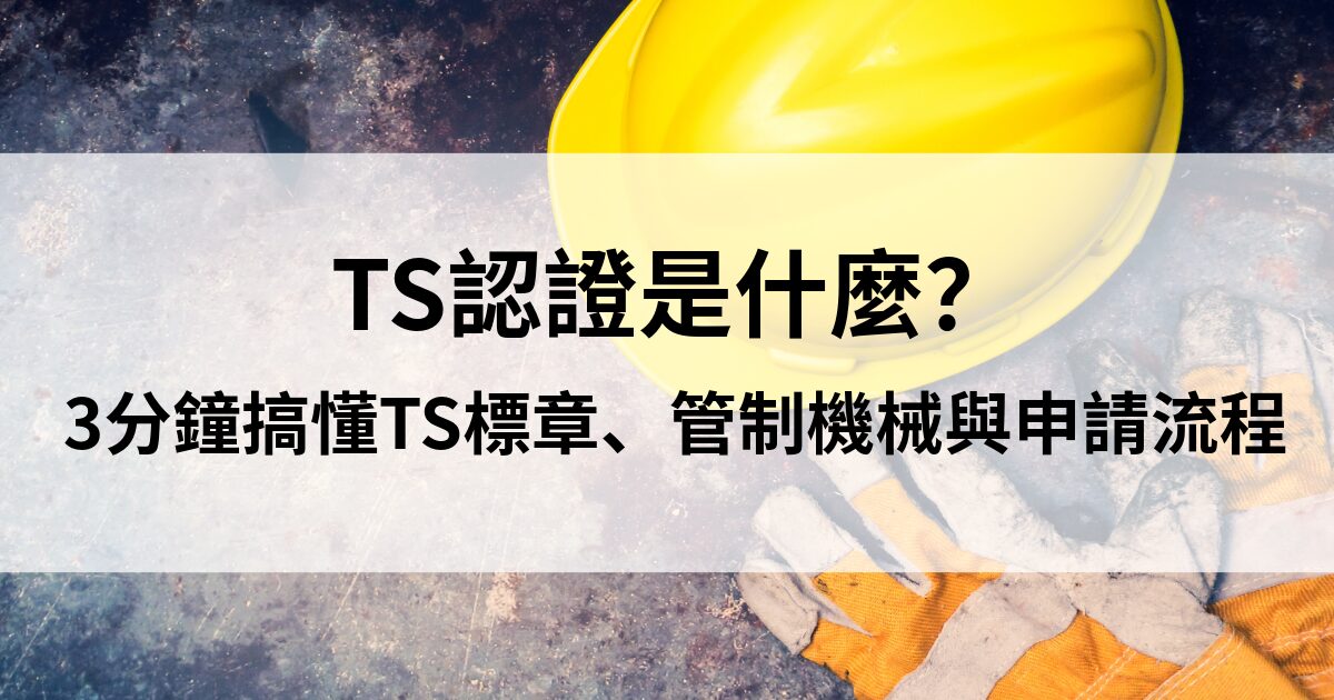 TS認證是什麼?3分鐘搞懂TS標章、管制機械與申請流程 - 明昌龍實業有限公司